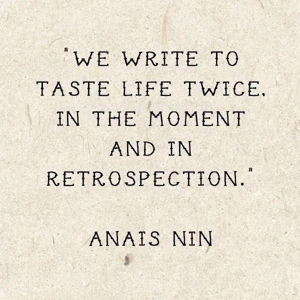We write to taste life twice, in the moment and in retrospection. — Anaïs Nin