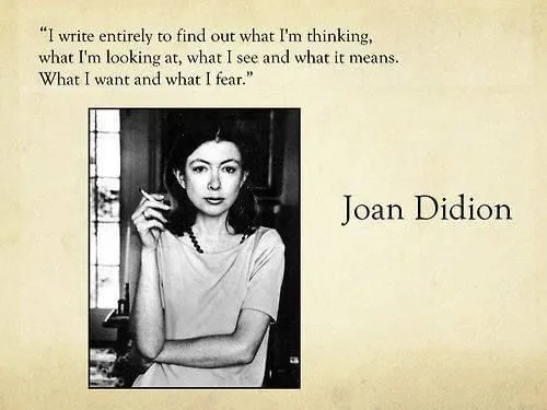 I write entirely to find out what I’m thinking. — Joan Didion