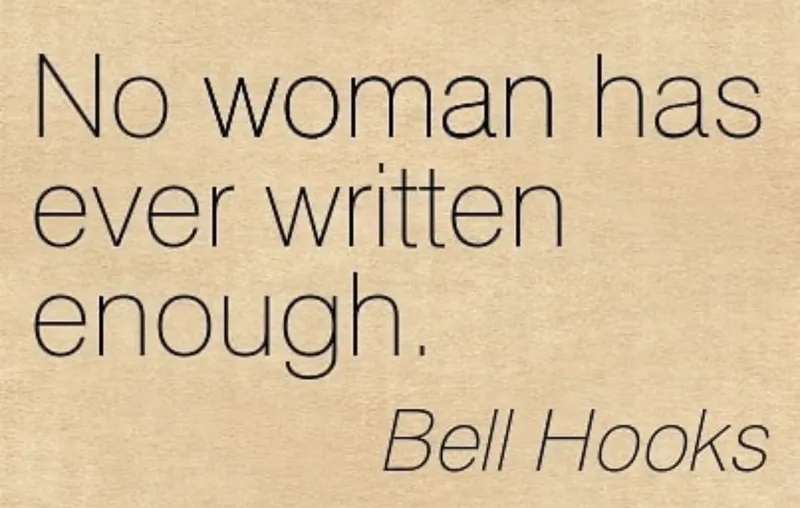 No woman has ever written enough. — bell hooks