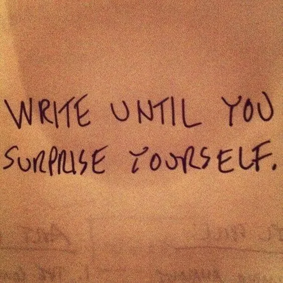 Write until you surprise yourself.