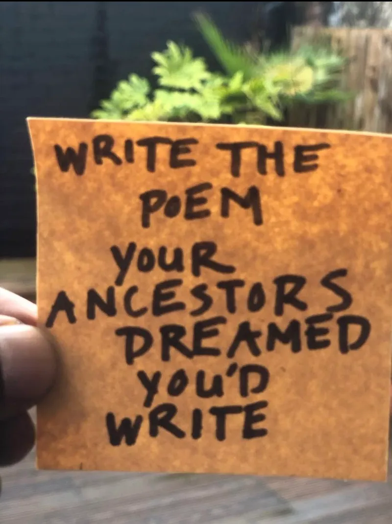Write the poem your ancestors dreamed you’d write.